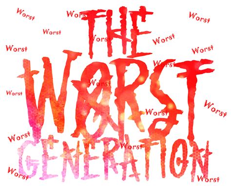 i hate my generation|worst generation real life.